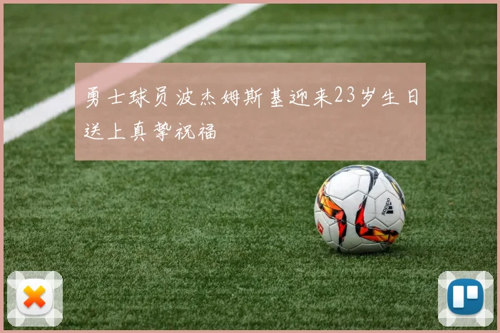 勇士球员波杰姆斯基迎来23岁生日送上真挚祝福