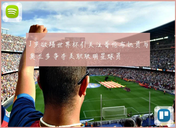 J罗欲踢世界杯引关注哥伦布机员与奥兰多争夺美职联明星球员