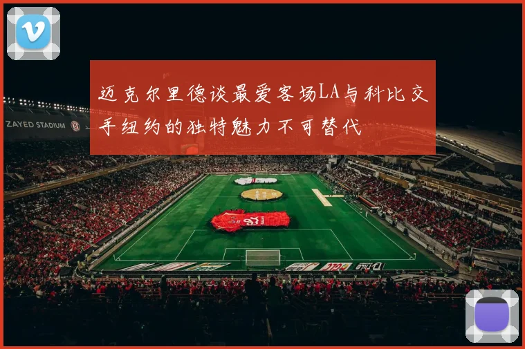 迈克尔里德谈最爱客场LA与科比交手纽约的独特魅力不可替代