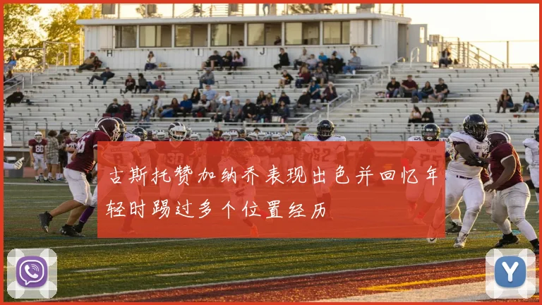 古斯托赞加纳乔表现出色并回忆年轻时踢过多个位置经历